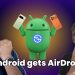 Google finally did it: AirDrop now works on Android!